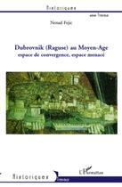 Couverture du livre « Dubrovnik (Raguse) au Moyen-Age ; espace de convergence, espace menacé » de Nenad Fejic aux éditions L'harmattan