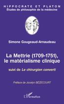 Couverture du livre « La mettrie 1709-1751, le matérialisme clinique ; le chirurgien converti » de Simone Gougeaud-Arnaudeau aux éditions Editions L'harmattan