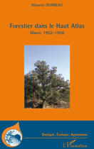 Couverture du livre « Forestier dans le haut Altas ; Maroc 1952-1956 » de Maurice Bonneau aux éditions Editions L'harmattan