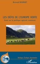 Couverture du livre « Les défis de l'Europe verte ; essai sur la politique agricole commune » de Bernard Bourget aux éditions Editions L'harmattan