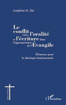 Couverture du livre « Le conflit entre l'oralité et l'écriture dans l'appropriation de l'Evangile ; éléments pour la théologie fondamentale » de Josephine M. Zibi aux éditions Editions L'harmattan