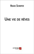 Couverture du livre « Une vie de reves » de Schrepfer Hugues aux éditions Editions Du Net
