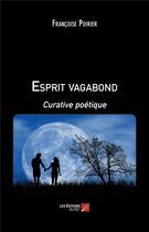 Couverture du livre « Esprit vagabond ; curative poétique » de Francoise Poirier aux éditions Editions Du Net