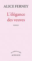 Couverture du livre « L'élégance des veuves » de Alice Ferney aux éditions Editions Actes Sud