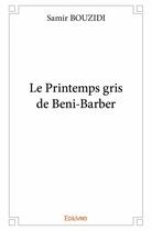 Couverture du livre « Le printemps gris de Beni-Barber » de Samir Bouzidi aux éditions Edilivre