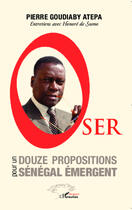 Couverture du livre « Oser douze propositions pour un Sénégal émergent » de Pierre Goudiaby Atepa aux éditions L'harmattan