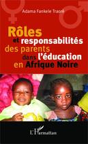 Couverture du livre « Rôles et responsabilités des parents dans l'éducation en Afrique noire » de Adama Fankele Traore aux éditions Editions L'harmattan