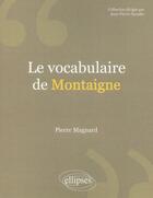 Couverture du livre « Le vocabulaire de Montaigne » de Pierre Magnard aux éditions Ellipses