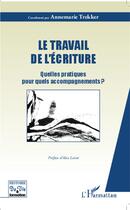 Couverture du livre « Le travail de l'écriture ; quelles pratiques pour quels accompagnements » de Annemarie Trekker aux éditions L'harmattan