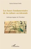 Couverture du livre « Les bases fondamentales de la culture occidentale ; anthropo-logique de l'Occident » de Karim Richard Jbeilli aux éditions L'harmattan