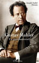 Couverture du livre « Gustav Mahler, un génie universel » de Joseph-Andre Metten aux éditions L'harmattan