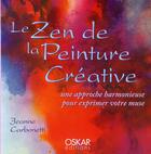 Couverture du livre « Le zen de la peinture créative ; une approche harmonieuse pour exprimer votre muse » de Jeanne Carbonetti aux éditions Oskar Pratique