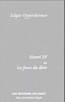 Couverture du livre « Henri Iv Ou La Force Du Desir » de Edgar Oppenheim aux éditions De Passy