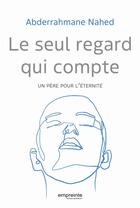 Couverture du livre « Le seul regard qui compte : Un père pour l'éternité » de Abderrahmane Nahed aux éditions Empreinte Temps Present