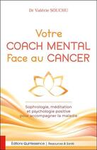 Couverture du livre « Votre coach mental face au cancer ; sophrologie, méditation et psychologie positive pour accompagner la maladie » de Valerie Souchu aux éditions Quintessence