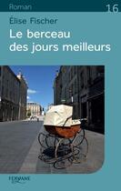 Couverture du livre « Le berceau des jours meilleurs » de Elise Fischer aux éditions Feryane