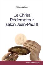 Couverture du livre « Le Christ rédempteur selon Jean-Paul II » de Valerry D. A. Wilson aux éditions Saint-leger