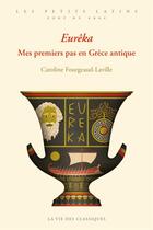 Couverture du livre « Eureka : mes premiers pas en Grèce antique » de Caroline Fourgeaud-Laville aux éditions La Vie Des Classiques