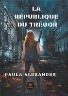 Couverture du livre « La république du Trégor » de Paula Alexander aux éditions Le Lys Bleu