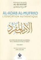 Couverture du livre « Al-Adab Al-Mufrad / L'éducation authentique : Le livre des bonnes manières, de la morale et de la vertu Tome 1 » de Muhammad Ibn Isma'Il Al-Bukhari aux éditions Ribat