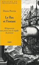 Couverture du livre « Le flux et l'instant - wittgenstein aux prises avec le mythe du present » de Denis Perrin aux éditions Vrin