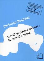 Couverture du livre « Travail et classes sociales : la nouvelle donne » de Christian Baudelot aux éditions Rue D'ulm