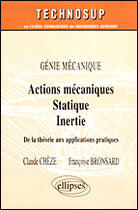 Couverture du livre « Actions mecaniques - statique - inertie - de la theorie aux applications pratiques - genie mecanique » de Cheze/Bronsard aux éditions Ellipses