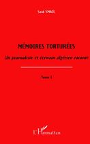 Couverture du livre « Memoires torturees t.1 ; un journaliste et ecrivain algerien raconte » de Said Smail aux éditions L'harmattan