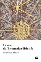 Couverture du livre « La voie de l'incarnation divinisée » de Veronique Klesse aux éditions Editions Du Panthéon