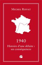 Couverture du livre « 1940 Histoire d'une défaite : ses conséquences » de Michel Riffat aux éditions Editions Du Panthéon