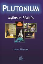 Couverture du livre « Plutonium ; mythes et réalité » de Henri Metivier aux éditions Edp Sciences