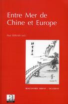 Couverture du livre « Entre mer de Chine et Europe ; Migrations des savoirs, transfert des connaissances, transmission des sagesses du 17e au 21e siècle » de Paul Servais aux éditions Academia