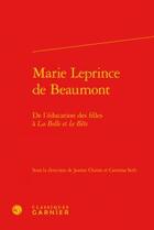 Couverture du livre « Marie Leprince de Beaumont ; de l'éducation des filles à la Belle et la Bête » de  aux éditions Classiques Garnier