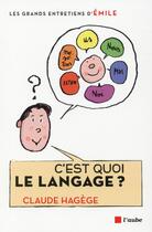 Couverture du livre « C'est quoi le langage ? » de Claude Hagége aux éditions Editions De L'aube