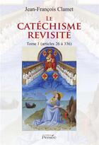Couverture du livre « Le catechisme revisite tome 1 » de Jean-Francois Clamet aux éditions Persee