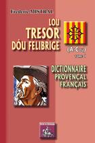 Couverture du livre « Lou tresor dóu felibrige t.1 ; (A-Cou) ; dictionnaire Provençal / Français » de Frederic Mistral aux éditions Editions Des Regionalismes