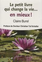 Couverture du livre « Le petit livre qui change la vie... en mieux ! » de Claire Burel aux éditions Lanore