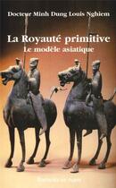 Couverture du livre « La royaute primitive - le modele asiatique » de Minh Dung L. Nghiem aux éditions Editions De Paris