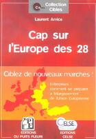 Couverture du livre « Cap Sur L'Europe Des 28 ; Entreprises: Ciblez De Nouveaux Marches » de Laurent Amice aux éditions Puits Fleuri