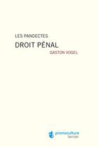 Couverture du livre « Les pandectes ; droit pénal » de Gaston Vogel aux éditions Promoculture