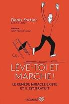 Couverture du livre « Leve-toi et marche ! le remede miracle existe et il est gratuit » de Denis Fortier aux éditions Trecarre