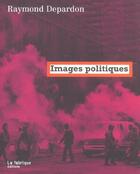 Couverture du livre « Images politiques » de Raymond Depardon aux éditions Fabrique