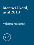 Couverture du livre « Montréal-Nord, avril 2013 » de Valerian Mazataud aux éditions Atelier 10