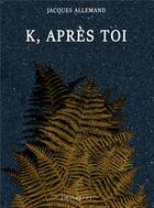 Couverture du livre « K,apres toi » de Jacques Allemand aux éditions Milagro
