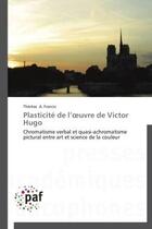 Couverture du livre « Plasticité de l'oeuvre de Victor Hugo » de Therese A. Francis aux éditions Presses Academiques Francophones