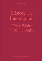 Couverture du livre « History and interregnum ; three works by Stan Douglas » de Douglas Stan aux éditions Archive Books