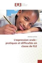 Couverture du livre « L'expression orale : pratiques et difficultes en classe de FLe » de Abdelaziz Latreche aux éditions Editions Universitaires Europeennes