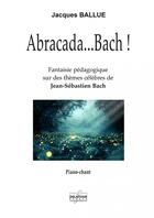 Couverture du livre « Abracadaae bach - piano chant - 20 ex minimum » de Ballue Jacques aux éditions Delatour