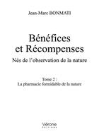 Couverture du livre « Bénéfices et récompenses, nés de l'observation de la nature t.2 : la pharmacie formidable de la nature » de Jean-Marc Bonmati aux éditions Verone