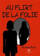 Couverture du livre « Au flirt de la folie » de Victoria Ross aux éditions Le Lys Bleu